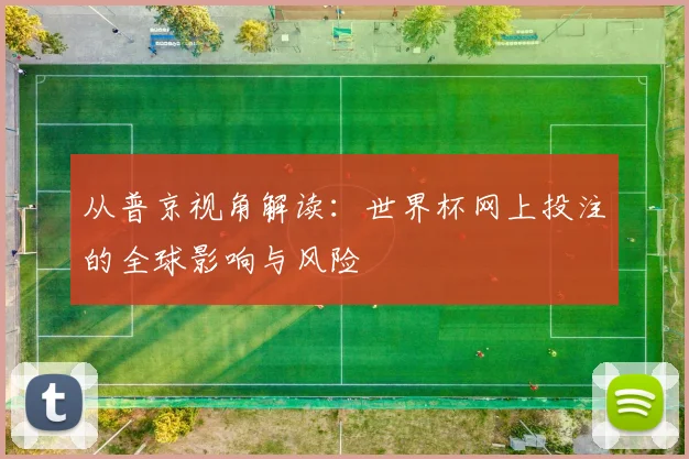 从普京视角解读:世界杯网上投注的全球影响与风险