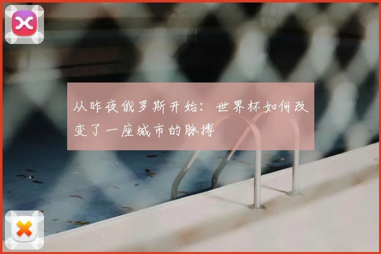 从昨夜俄罗斯开始:世界杯如何改变了一座城市的脉搏