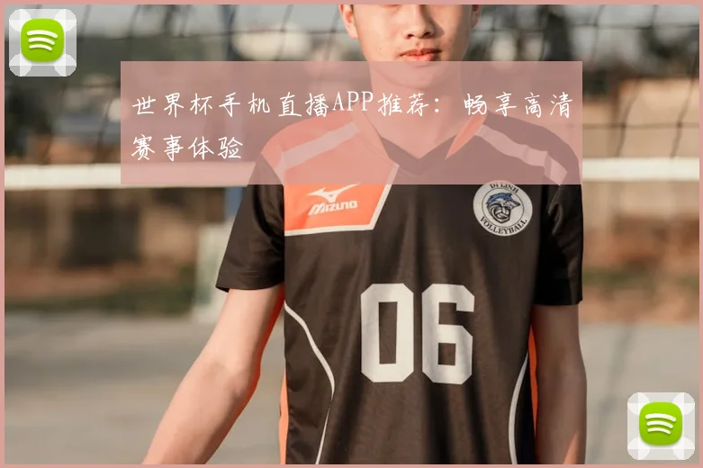世界杯手机直播APP推荐：畅享高清赛事体验