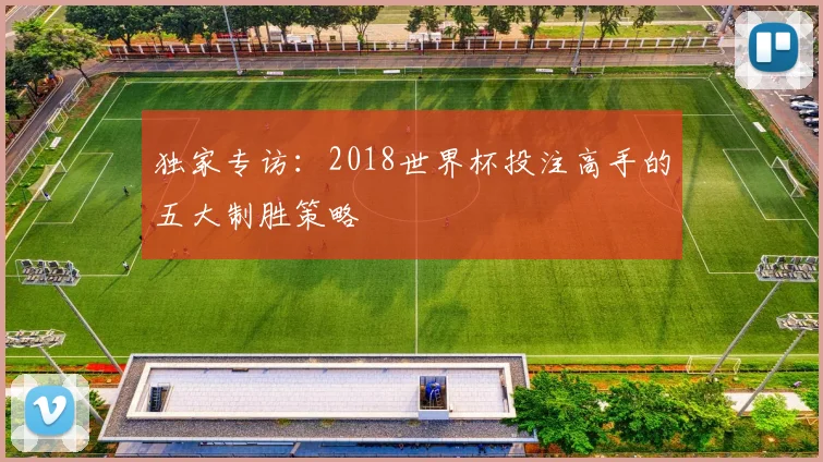 独家专访：2018世界杯投注高手的五大制胜策略